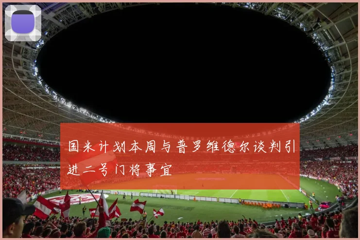 国米计划本周与普罗维德尔谈判引进二号门将事宜